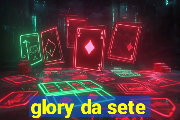 glory da sete